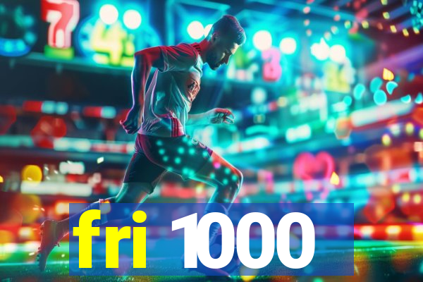 fri 1000